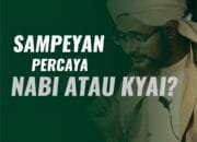 SAMPEYAN PERCAYA NABI ATAU KYAI??? 15 SAMPEYAN PERCAYA NABI ATAU KYAI???